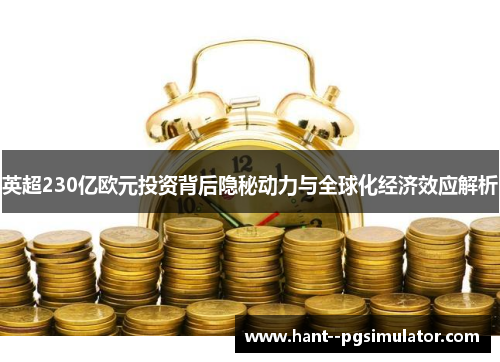 英超230亿欧元投资背后隐秘动力与全球化经济效应解析