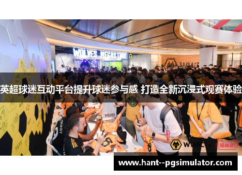 英超球迷互动平台提升球迷参与感 打造全新沉浸式观赛体验