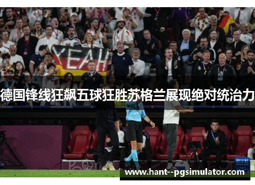 德国锋线狂飙五球狂胜苏格兰展现绝对统治力