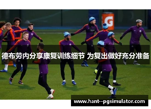 德布劳内分享康复训练细节 为复出做好充分准备